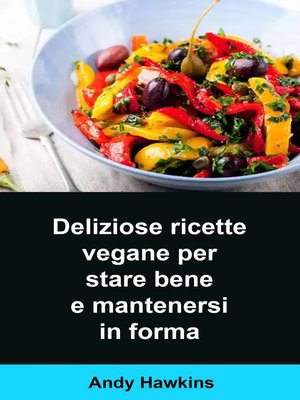 cover image of Deliziose ricette vegane per stare bene e mantenersi in forma